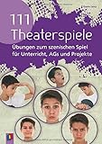 111 Theaterspiele: Übungen zum szenischen Spiel für Unterricht, AGs und Projekte