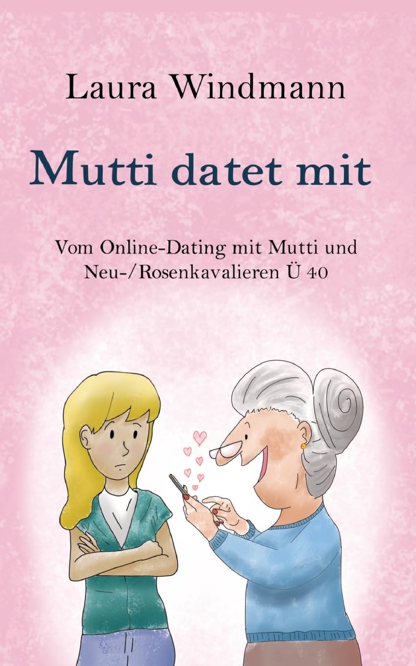 Mutti datet mit: Vom Online-Dating mit Mutti und (Neu-) Rosenkavalieren Ü 40
