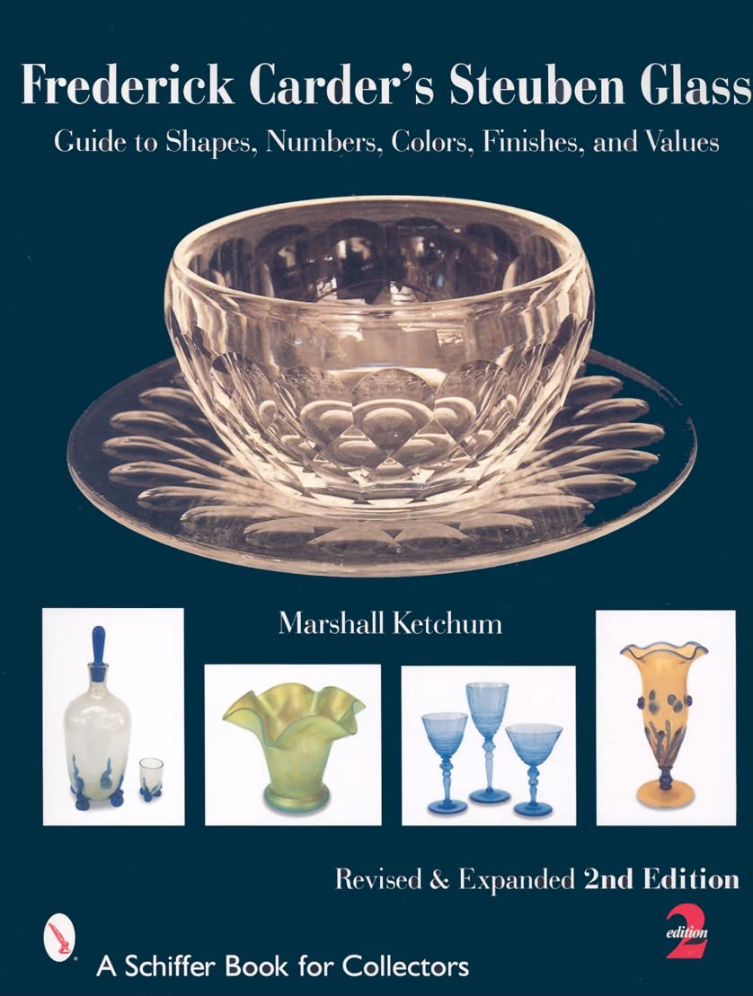 Frederick Carder's Steuben Glass : Guide to Shapes, Numbers, Colors, Finishes, and Values (Schiffer Book for Collectors)