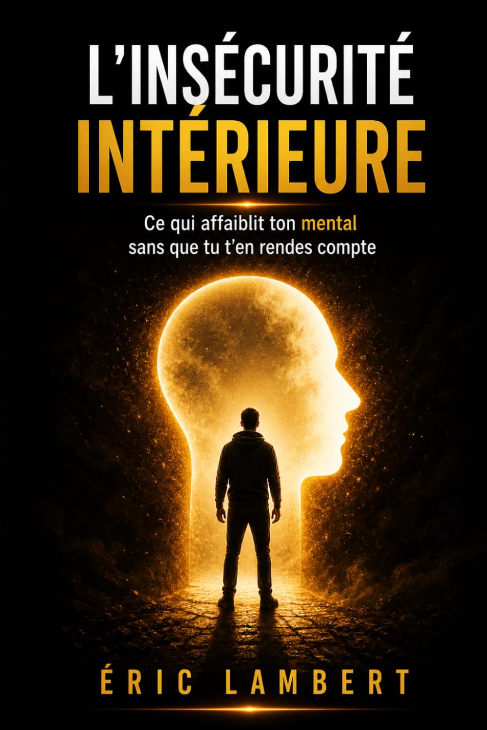L'insécurité intérieure: Ce qui affaiblit ton mental sans que tu t’en rendes compte