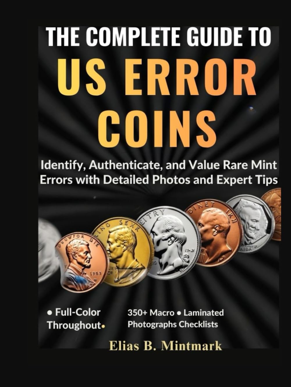 THE COMPLETE GUIDE TO US ERROR COINS:: Identify, Authenticate, and Value Rare Mint Errors with Detailed Photos and Expert Tips