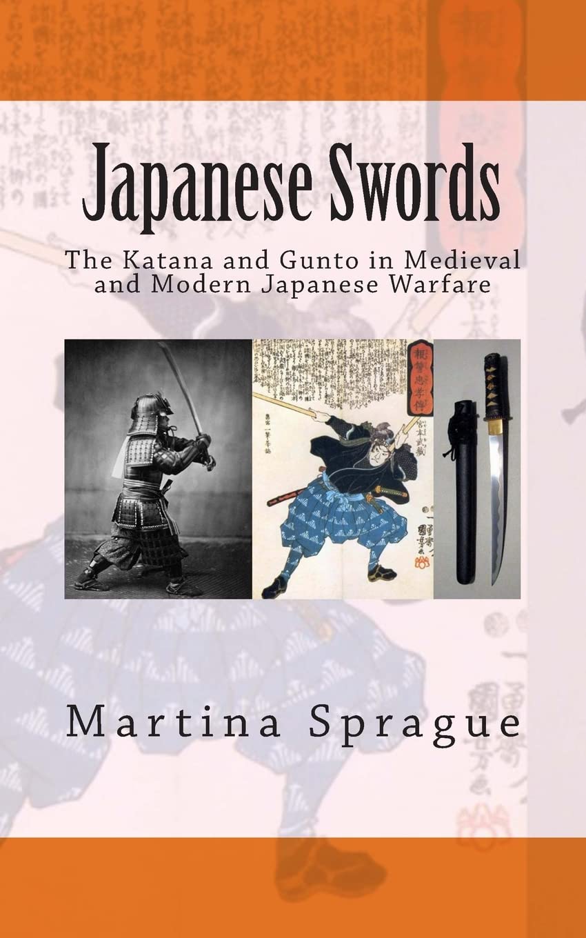 Japanese Swords: The Katana and Gunto in Medieval and Modern Japanese Warfare: 4 (Knives, Swords, and Bayonets: A World History of Edged Weapon Warfare)