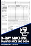 X-Ray Machine Maintenance Log Book: Repair & Service Record with Inspection Checklist | Radiology Equipment Maintenance Logbook