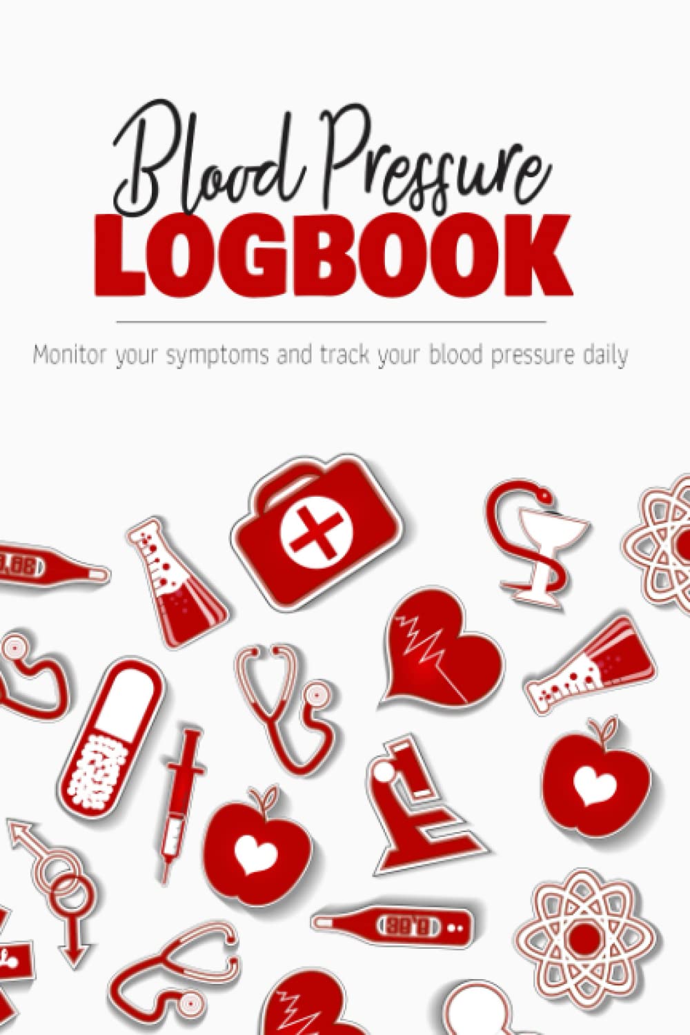 Blood Pressure Logbook - Monitor your symptoms and track your blood pressure daily: This notebook helps you track your hypertension symptoms and pressure datas (Heart Rate, Systolic, Diastolic)
