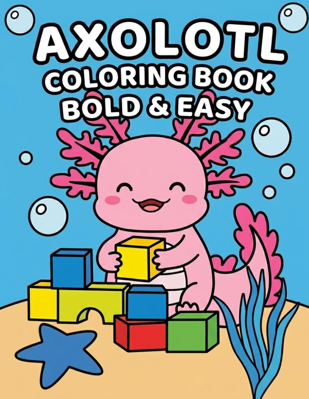 Axolotl Coloring Book Bold and Easy Cute Axolotl Coloring Book for Kids Simple Underwater Adventures with Fun Coloring Pages for Beginners: Bold and ... Scenes Simple Designs and Relaxing Acti