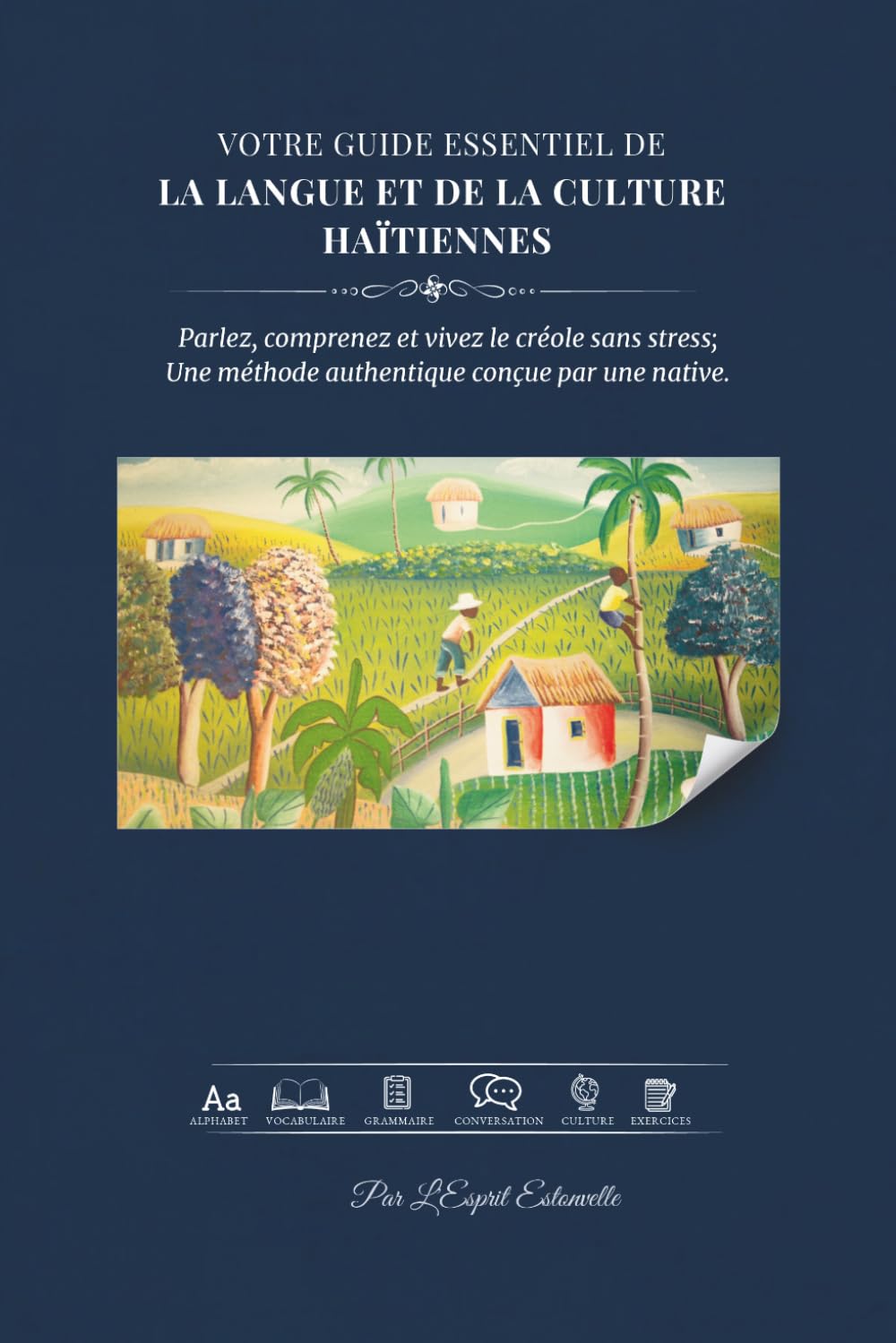 Votre guide essentiel de la langue et de la culture haïtiennes: Parlez, comprenez et vivez le créole haïtien sans stress; Une méthode authentique conçue par une native