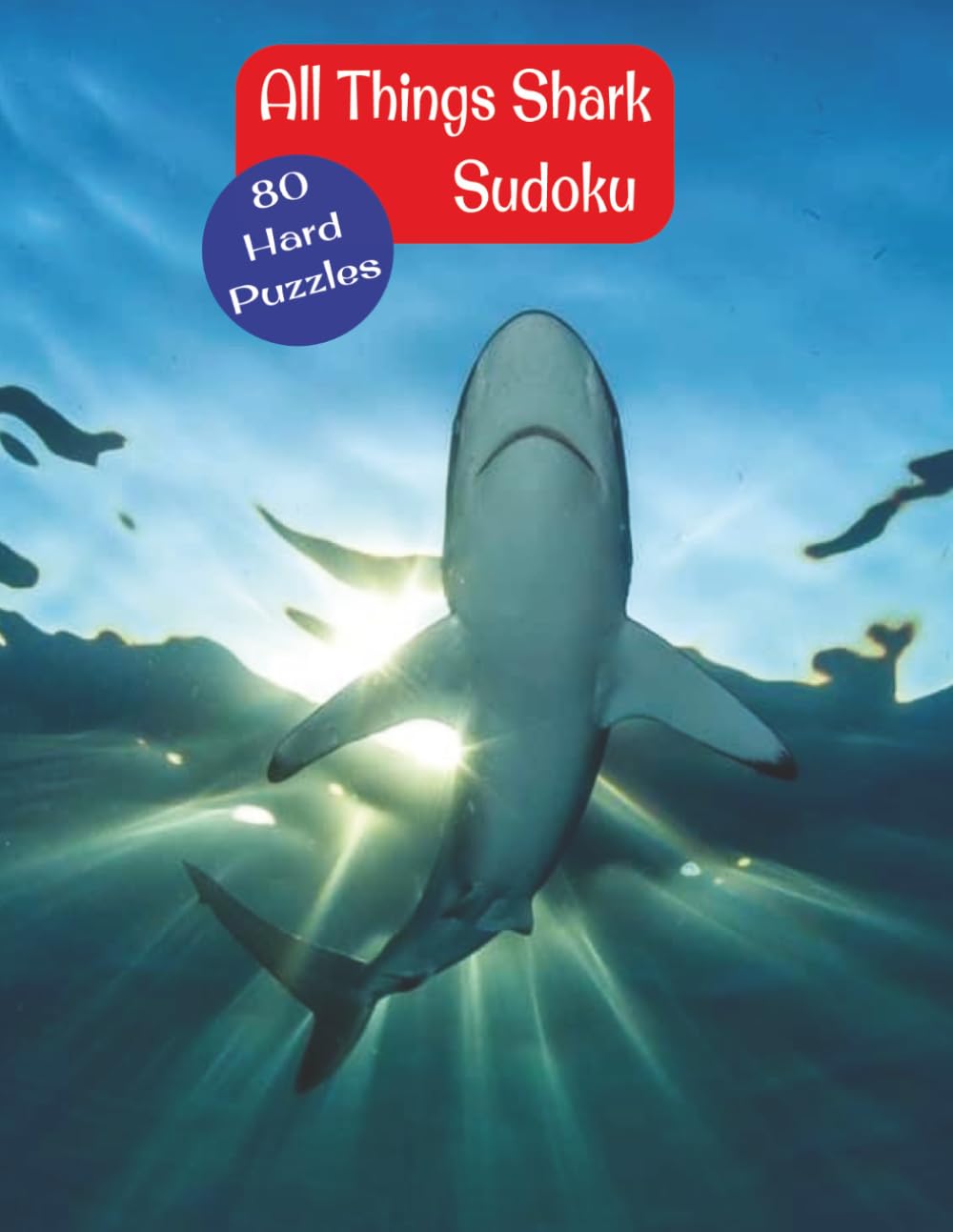 All Things Shark Sudoku 80 Hard Puzzles: 8.5x11 Inches. A Shark Theme Image Behind Each Puzzle