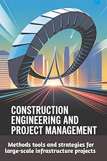 CONSTRUCTION ENGINEERING AND PROJECT MANAGEMENT: Methods, tools and strategies for large-scale infrastructure projects