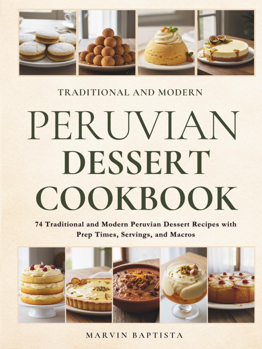 Traditional and Modern Peruvian Dessert Cookbook: 74 Traditional and Modern Peruvian Dessert Recipes with Prep Times, Servings, and Macros