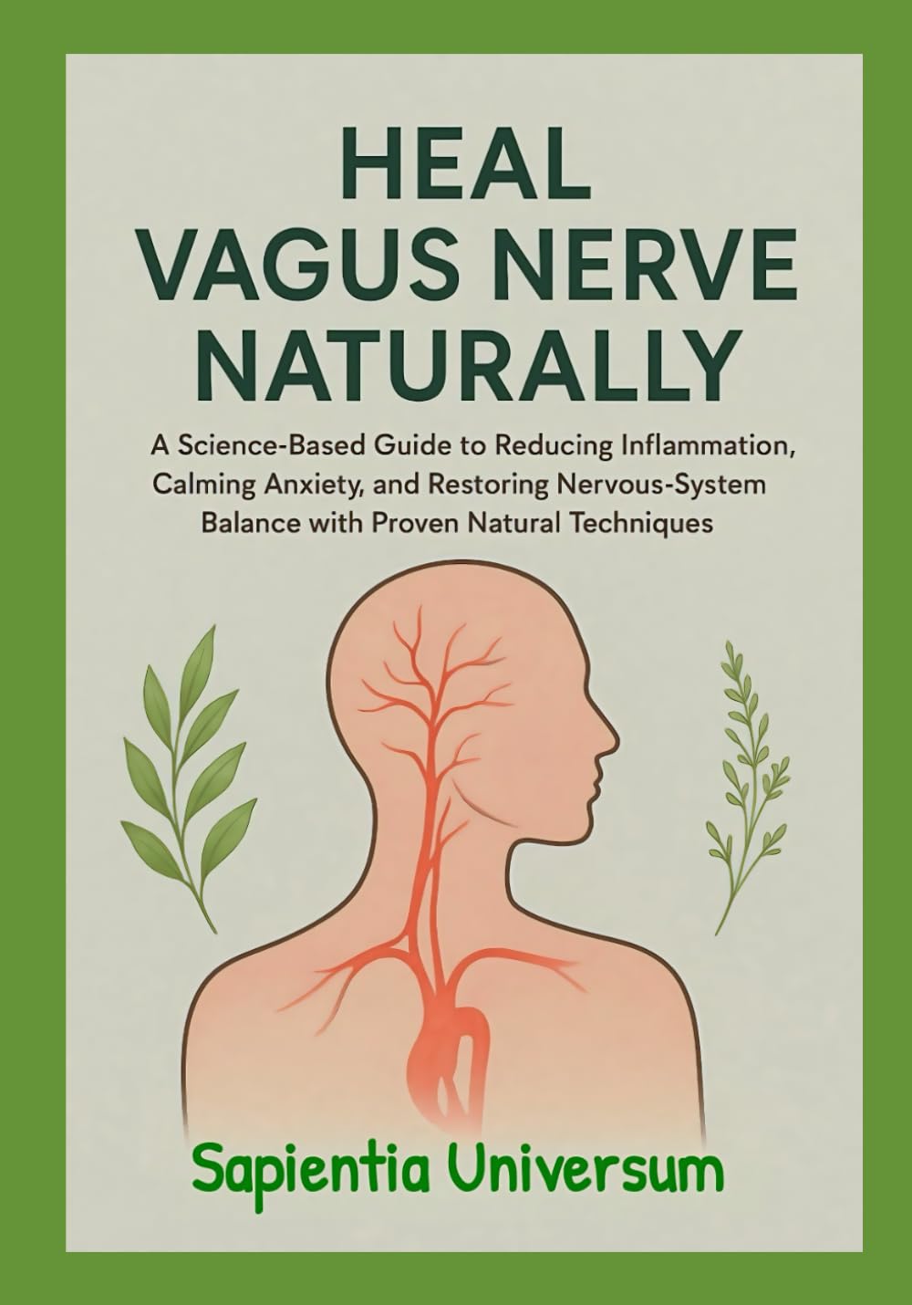 Heal Vagus Nerve Naturally: A Science-Based Guide to Reducing Inflammation, Calming Anxiety, and Restoring Nervous-System Balance with Proven Natural Techniques