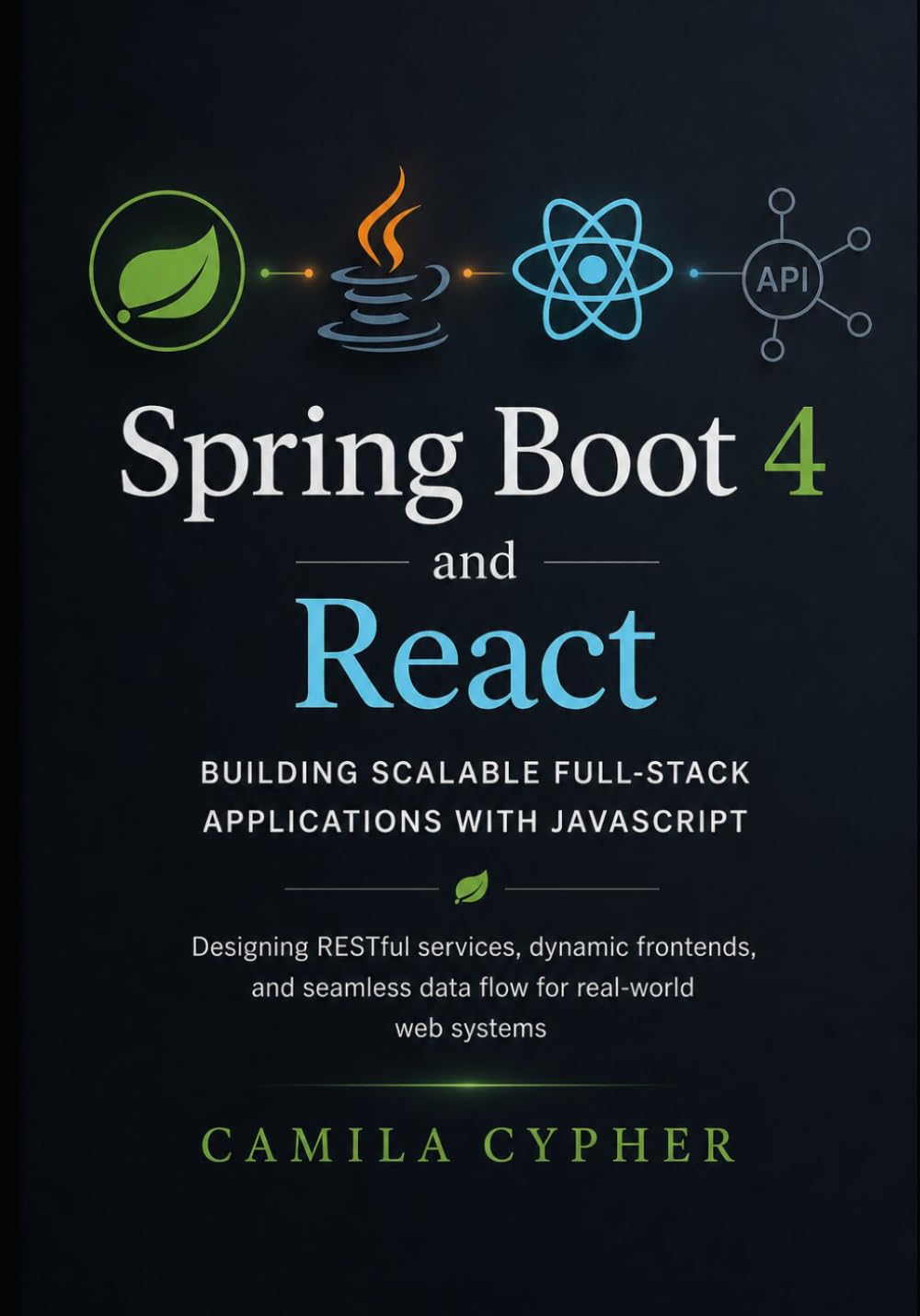 Spring Boot 4 and React, Building Scalable Full-Stack Applications with JavaScript: Designing RESTful services, dynamic frontends, and seamless data flow for real-world web systems