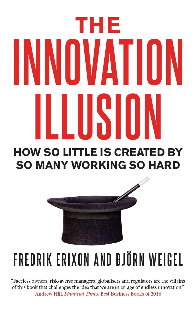 The Innovation Illusion: How So Little Is Created by So Many Working So Hard