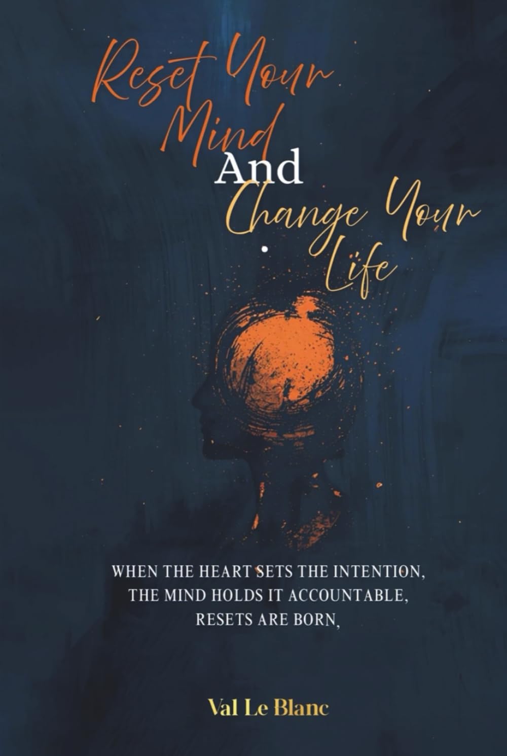 Reset Your Mind and Change Your Life: When The Heart Sets Intention, The Mind Holds It Accountable, Resets Are Born.      Hardcover – November 23, 2025