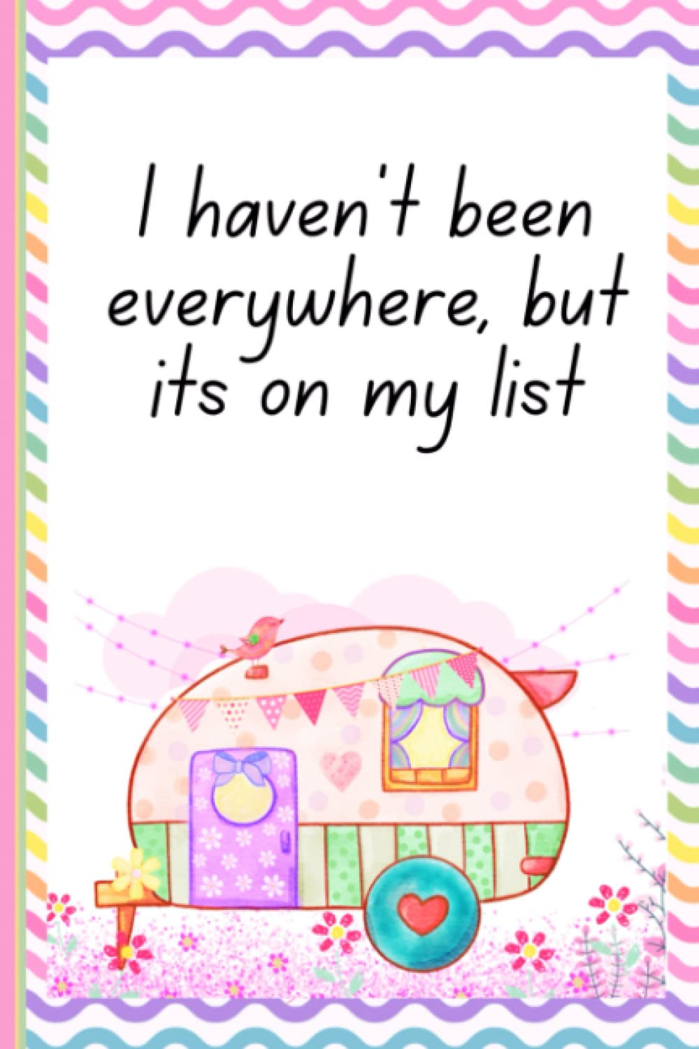 I Haven’t Been Everywhere But It’s On My List | Caravan Log Book: Caravan & Camping Logbook Journal