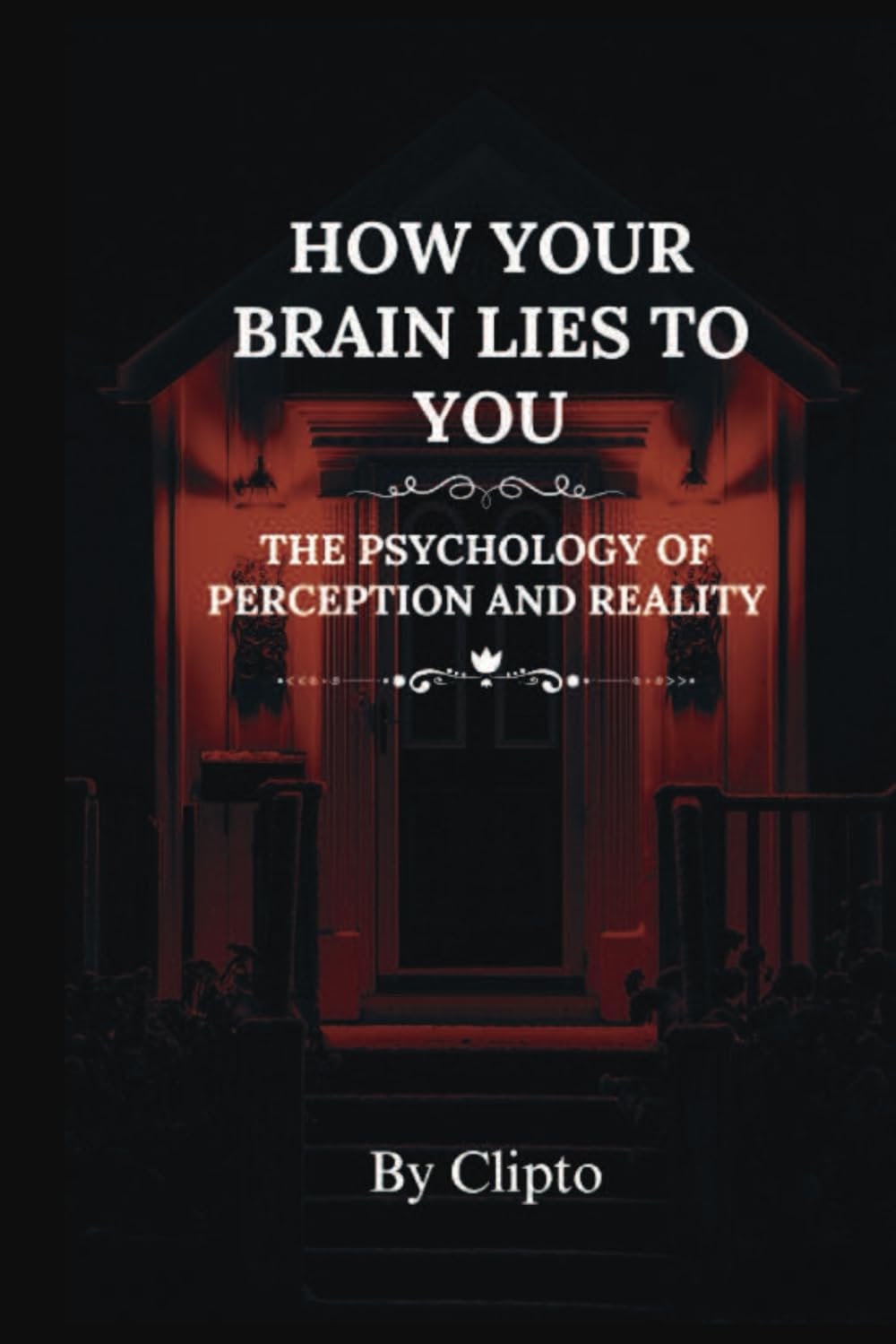 How Your Brain Lies to You: The Psychology of Perception and Reality, Psychology of Perception - Cognitive Biases - Brain and Reality - Perception vs Reality - False Memories - Mental Shortcuts