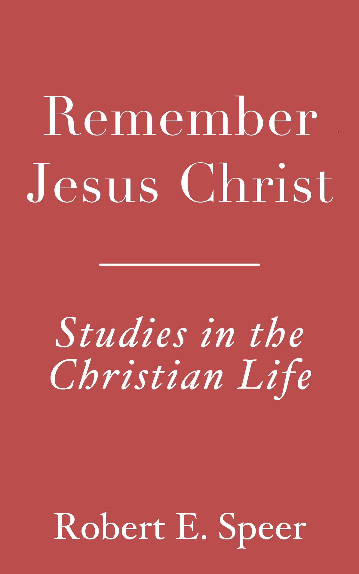 Remember Jesus Christ: Studies in the Christian Life