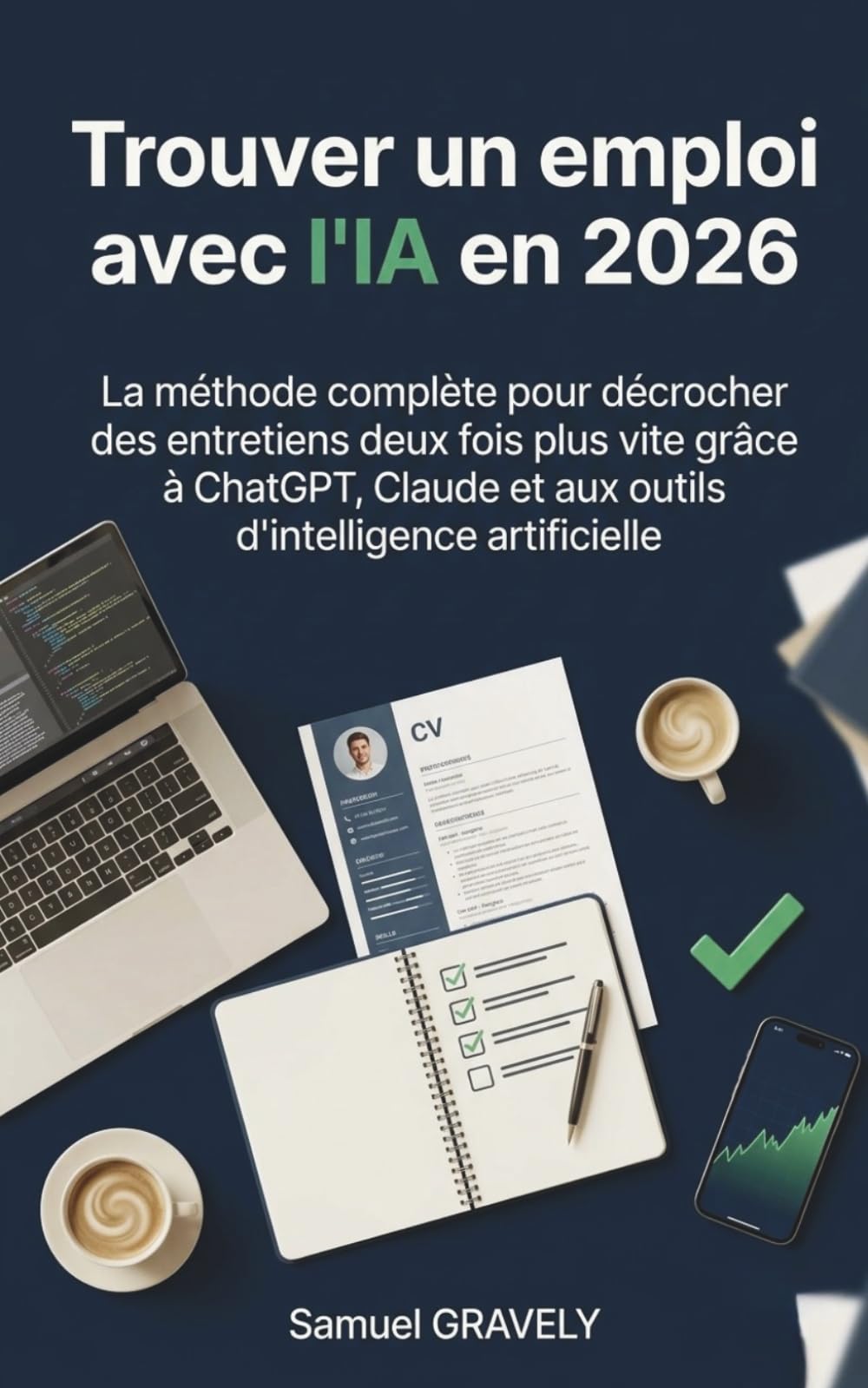 Trouver un emploi avec l'IA en 2026: La méthode complète pour réussir CV, lettres, LinkedIn et entretiens avec ChatGPT, Claude et l'in