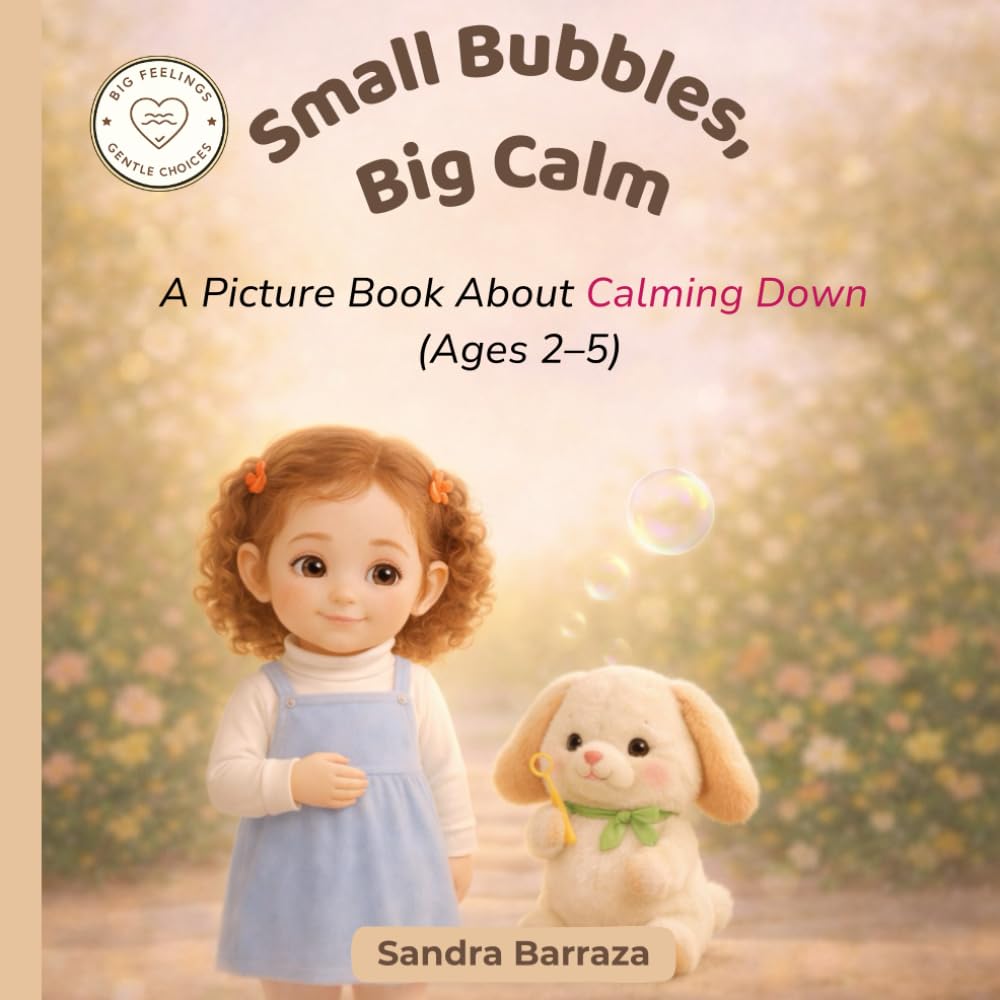 Small Bubbles, Big Calm: A Picture Book About Calming Down (Big Feelings, Gentle Choices)