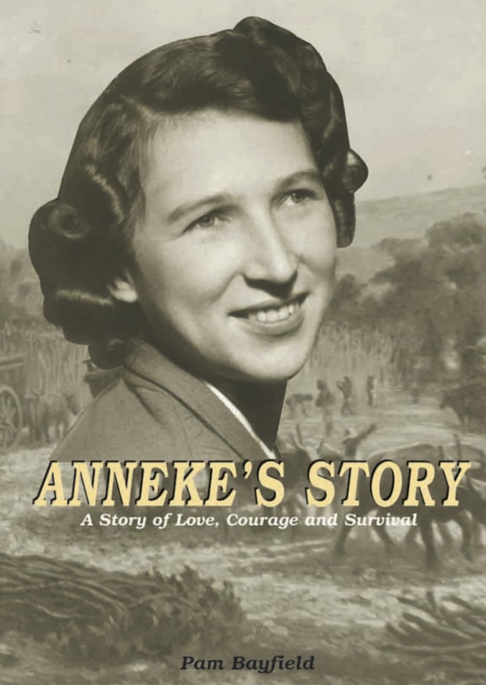 ANNEKE'S STORY: A Story of Love, Courage and Survival