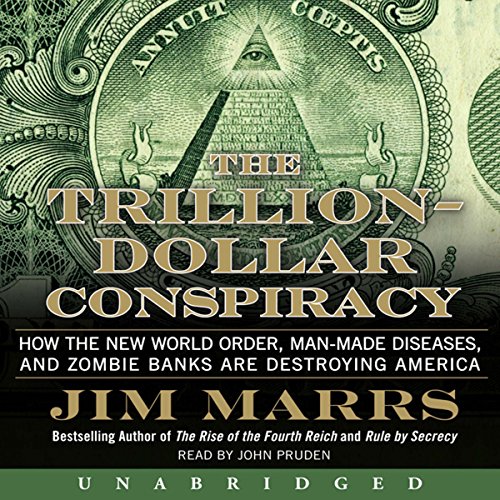 The Trillion-Dollar Conspiracy Unabridged: How the New World Order, Man-Made Diseases, and Zombie Banks Are Destroying Am...