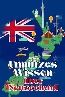 Unnützes Wissen über Neuseeland: Kuriose Fakten rund um Geschichte, Politik, Kultur und Legenden Neuseelands (German Edition)