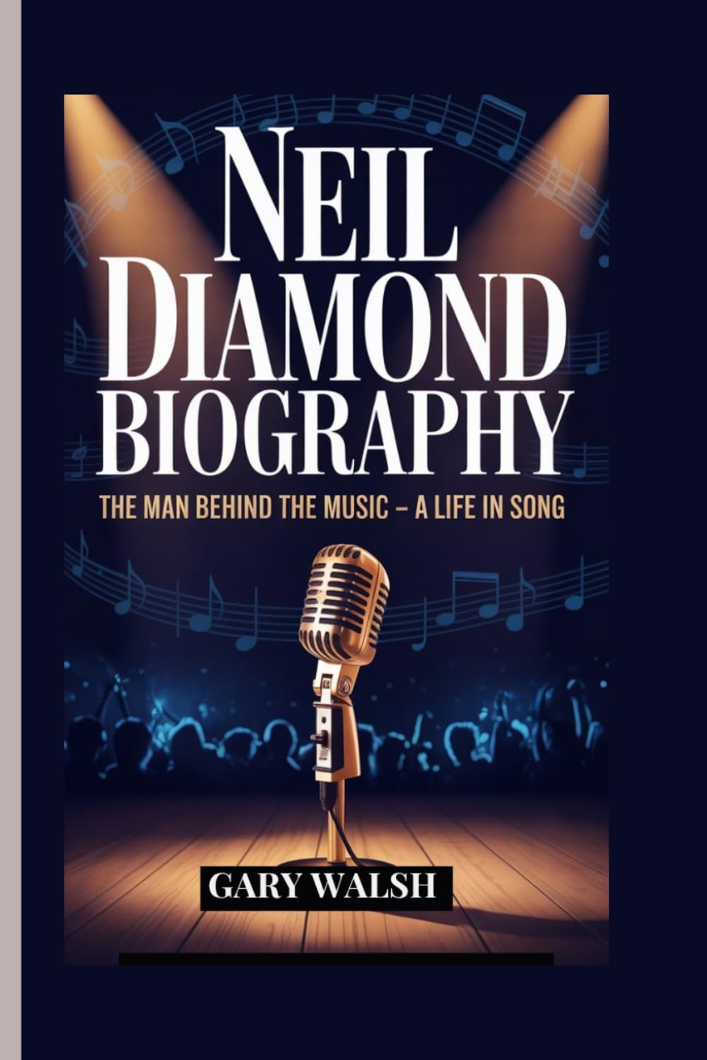 NEIL DIAMOND BIOGRAPHY: The Man Behind the Music – A Life in Song.