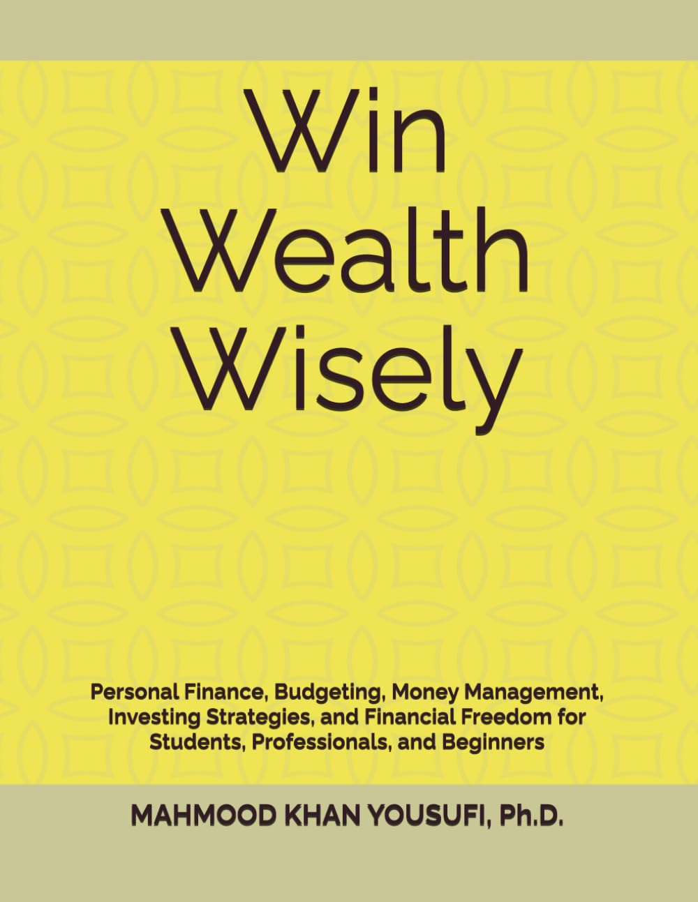 Win Wealth Wisely: Personal Finance, Budgeting, Money Management, Investing Strategies, and Financial Freedom for Students, Professionals, and Beginners