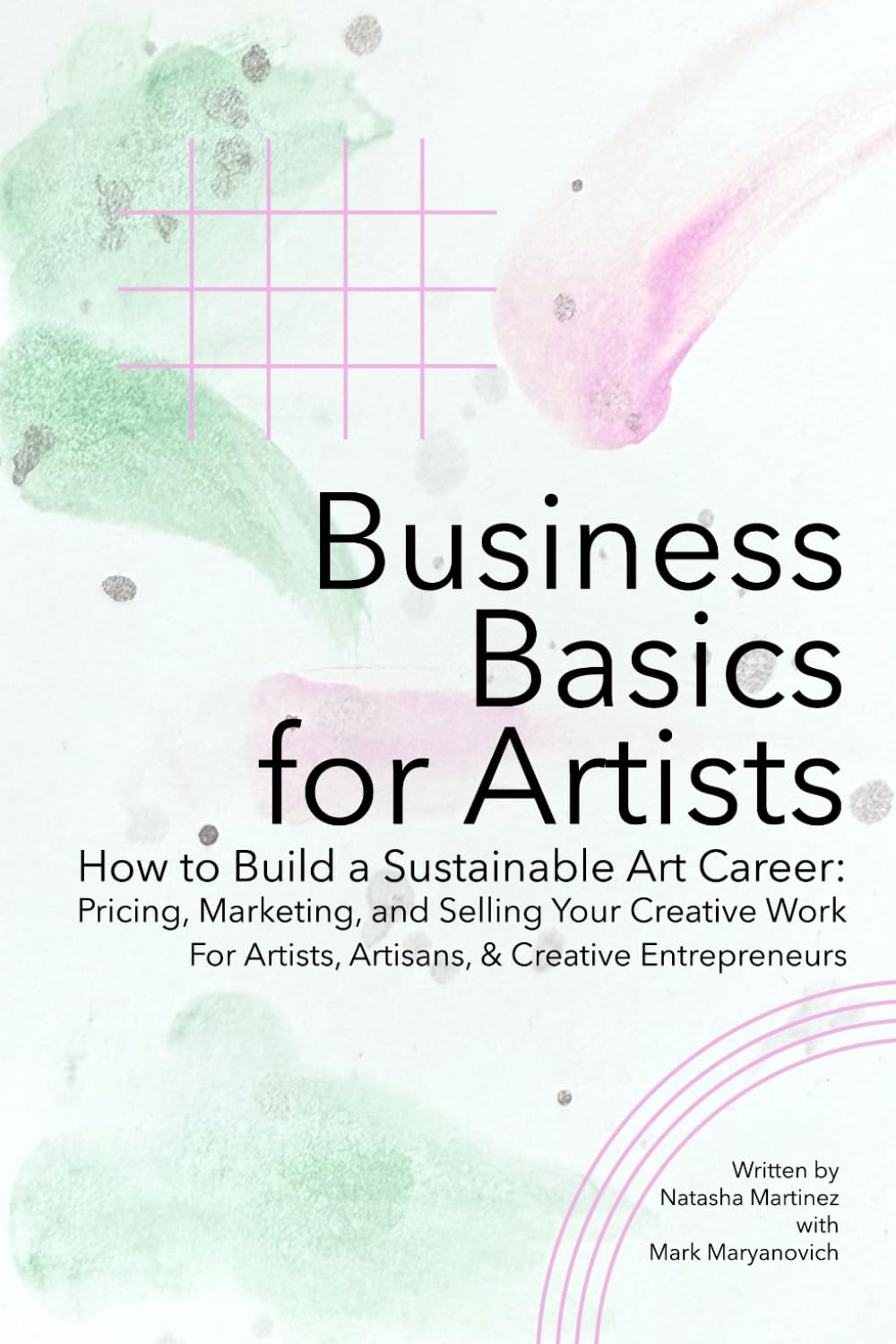 Business Basics for Artists: How to Build a Sustainable Art Career: Pricing, Marketing, and Selling Your Creative Work (Artist Career Books: The Artist Career Series)