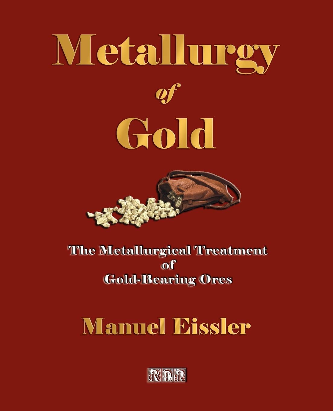 Metallurgy of Gold: The Metallurgical Treatment of Gold-bearing Ores
