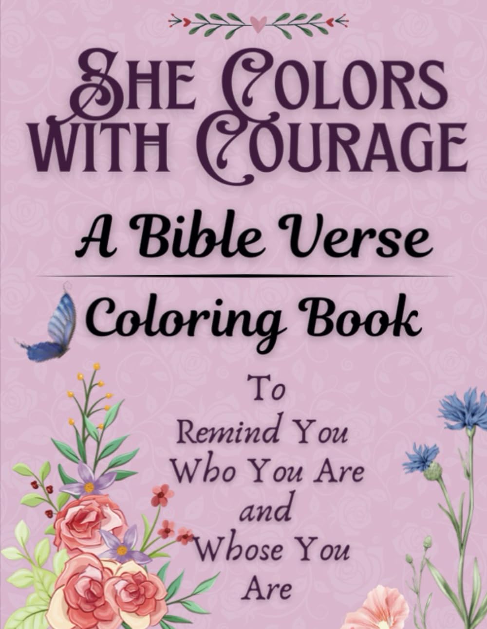 She Colors with Courage: A Bible Verse Coloring Book to Remind You Who You Are and Whose You Are
