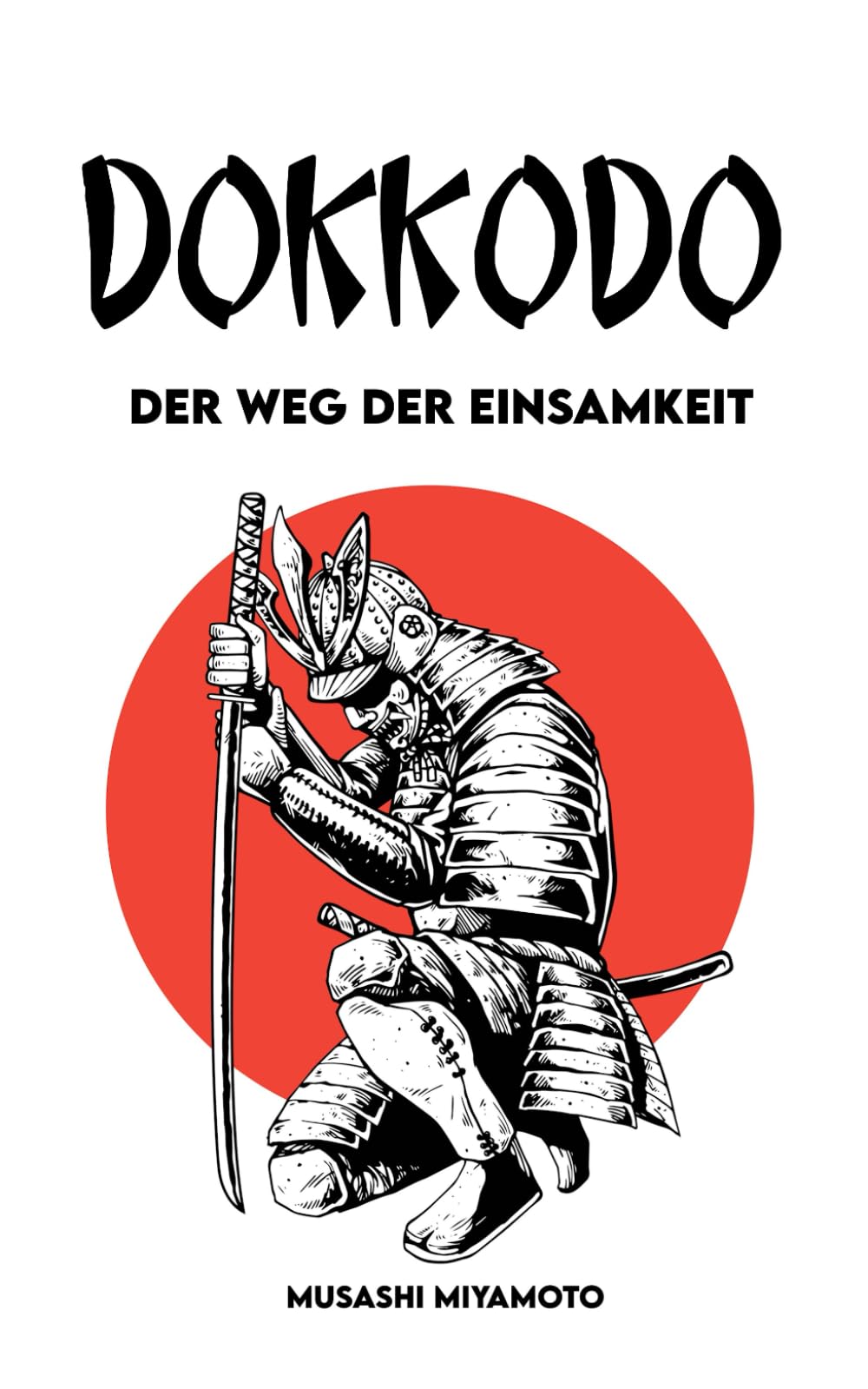 DOKKODO Der Weg der Einsamkeit: Vollständige Version + 21 Übungen und 1 Weg, um ein moderner Samurai zu werden