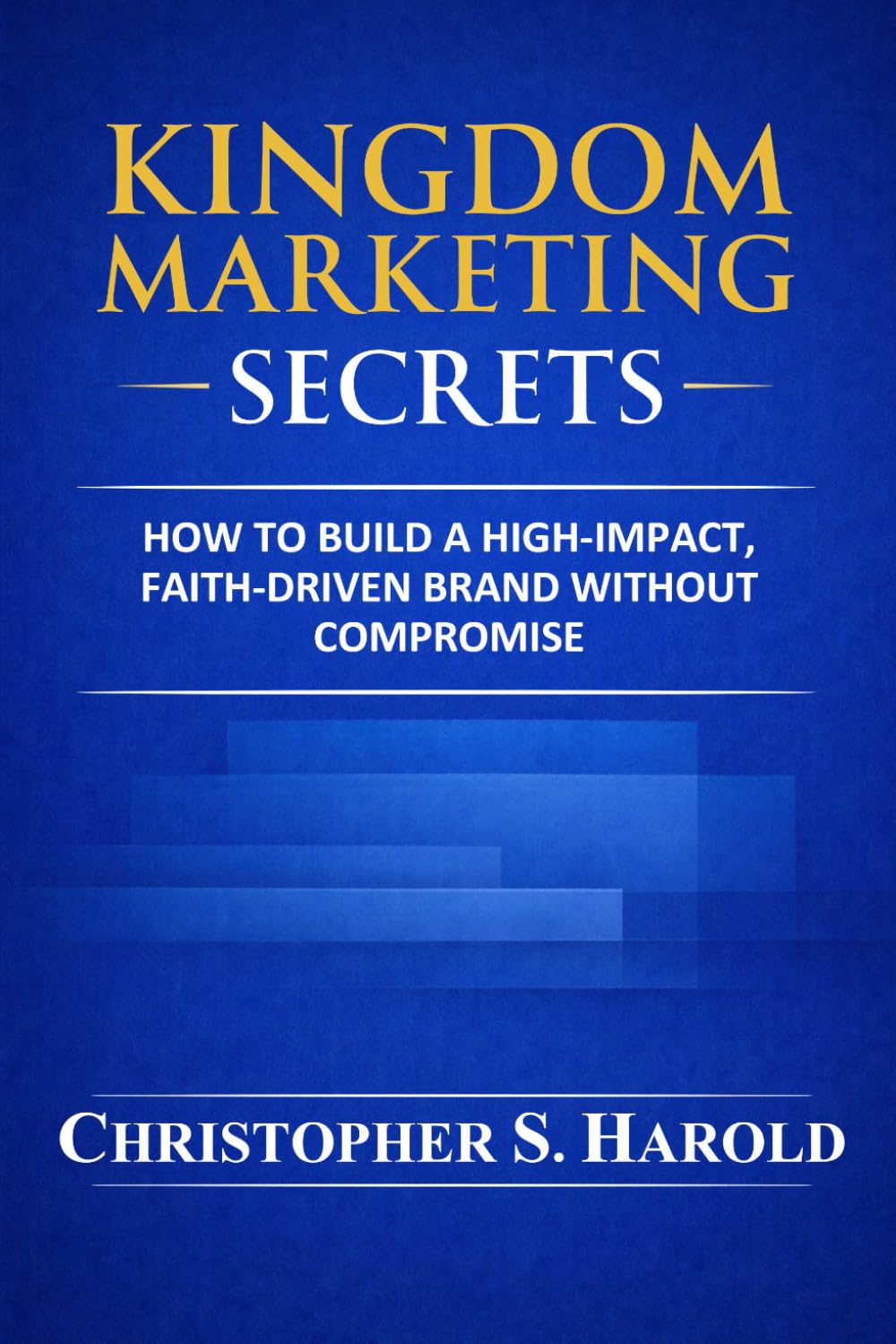 Kingdom Marketing Secrets: How to Build a High‑Impact, Faith‑Driven Brand Without Compromise
