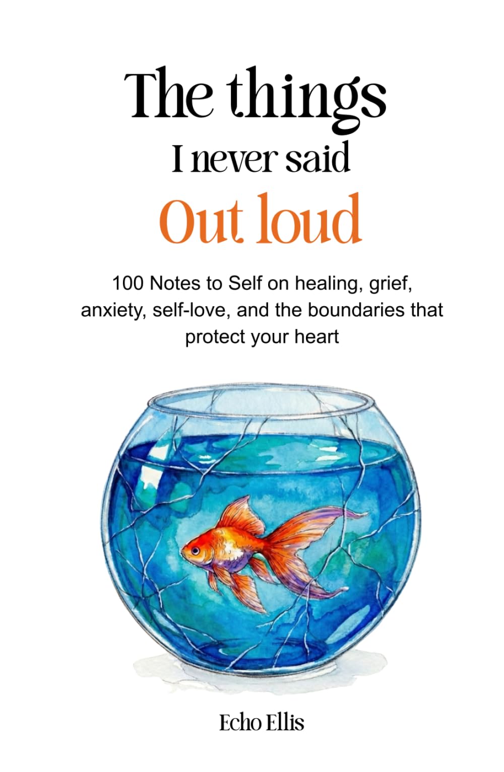 The Things I Never Said Out Loud: 100 Notes to Self on Healing, Grief, Anxiety, Self-love, and the Boundaries That Protect Your Heart