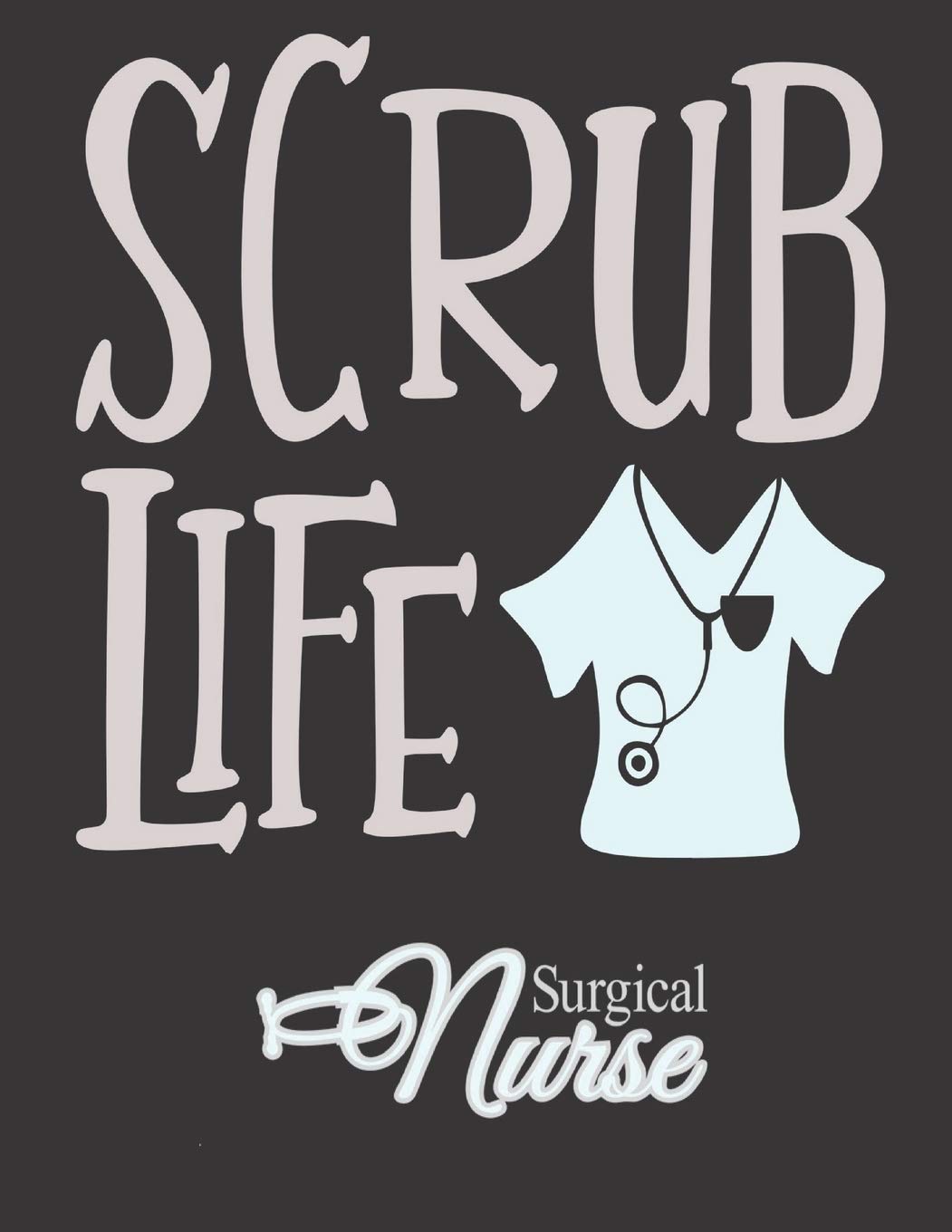 "Scrub Life" Surgical Nurse: Planner Diary 2020: Month at Glance, Week to Page, Mood Tracker, Habit Tracker, Me Time Log, Journal Pages & More - Get Organised and Take Care of YOU.