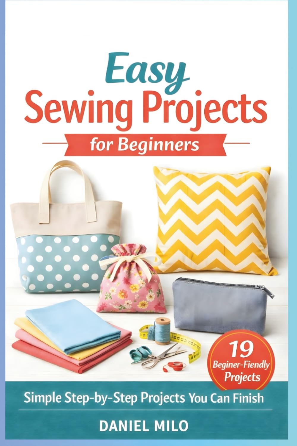 Easy Sewing Projects for Beginners: Simple Step-by-Step Projects You Can Finish      Paperback – January 15, 2026