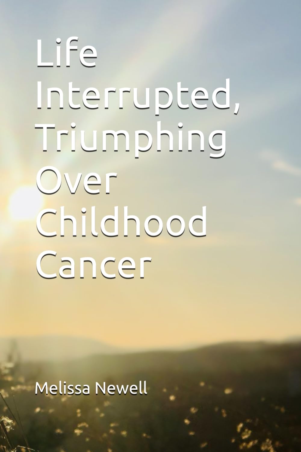 Life Interrupted, Triumphing Over Childhood Cancer