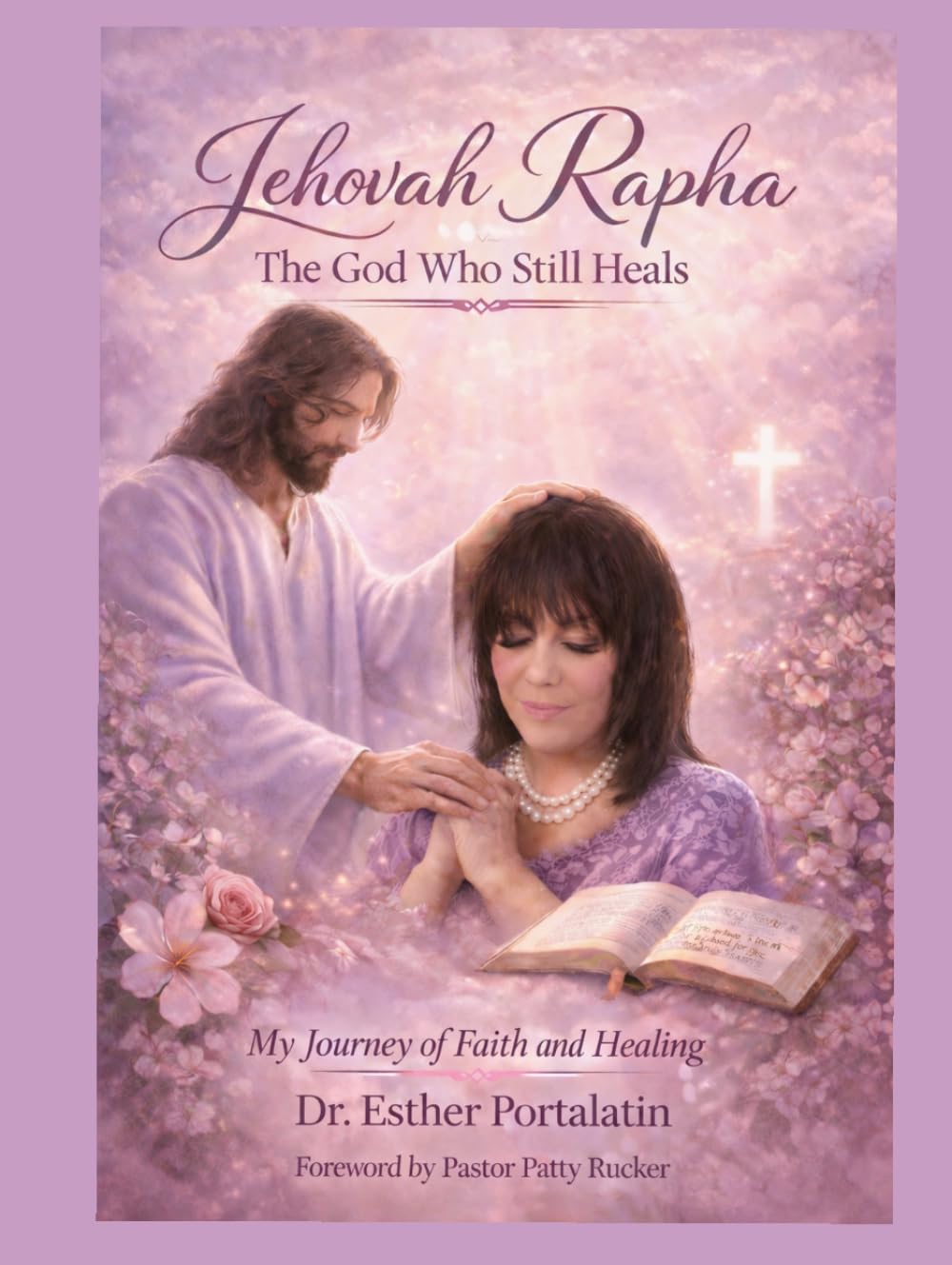 Jehovah Rapha: The Lord Who Healed Me: A Personal Testimony of Faith, Prayer, and Divine Intervention