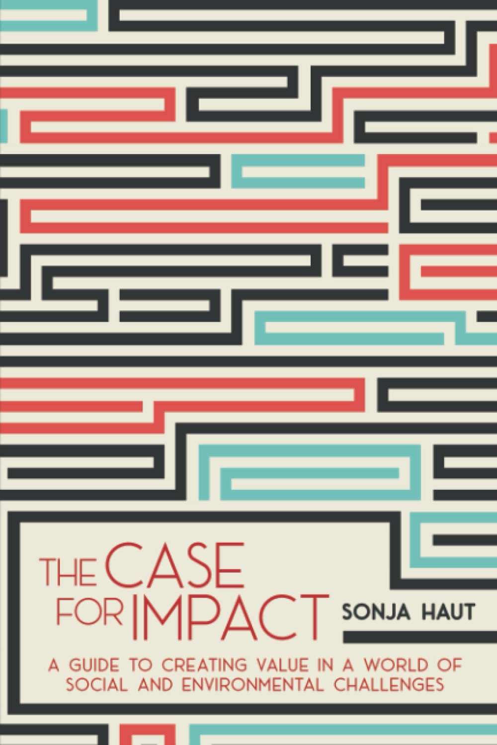 The Case For Impact: A Guide To Creating Value In A World Of Social and Environmental Challenges