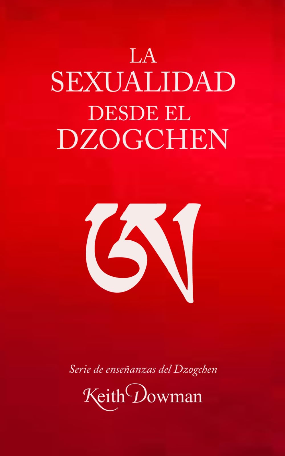 La sexualidad desde el Dzogchen (Dzogchen Now! Serie de enseñanzas en español.)