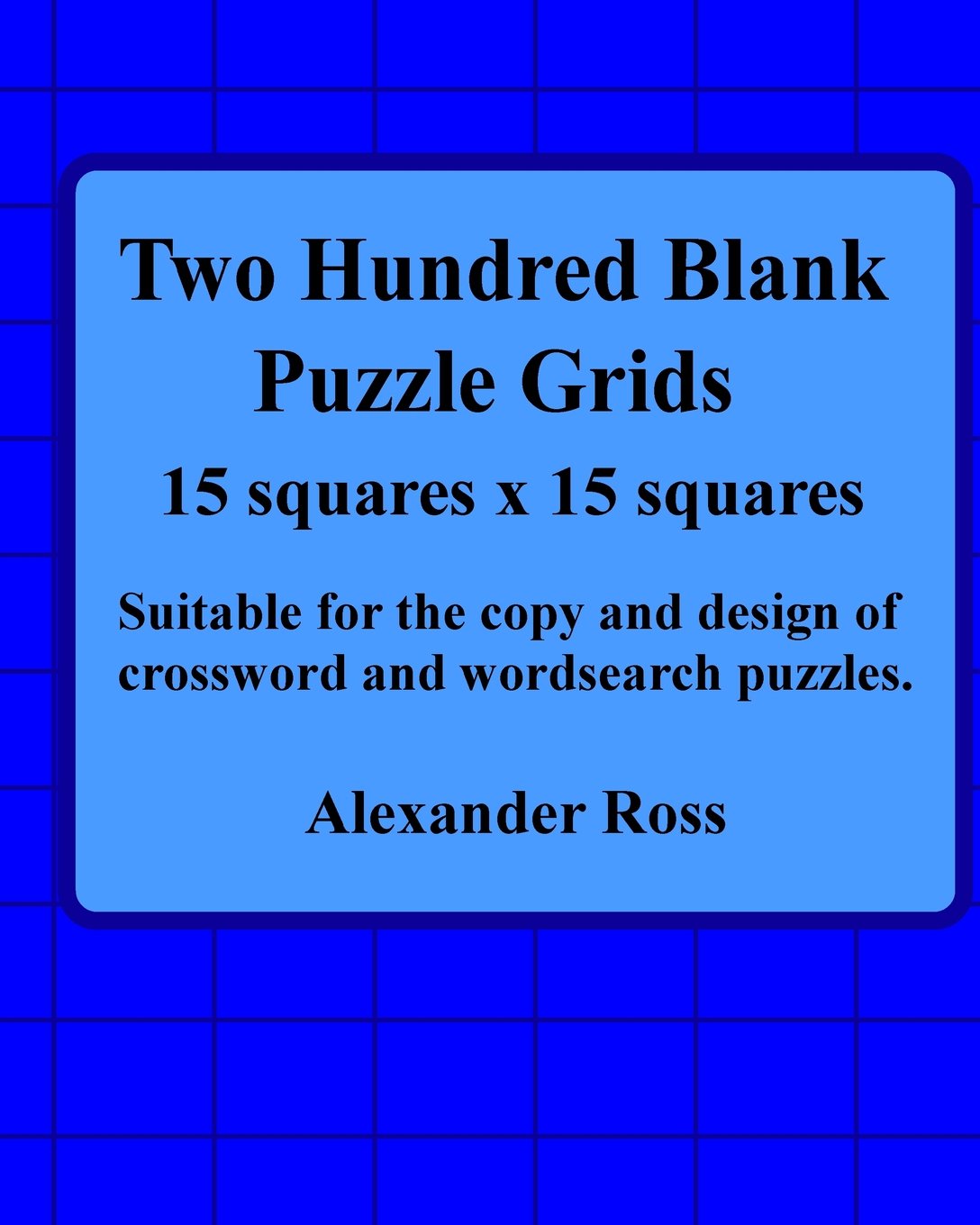 Two Hundred Blank Puzzle Grids 15 Squares X 15 Squares: Suitable For The Copy And Design Of Crossword And Wordsearch Puzzles: Volume 9