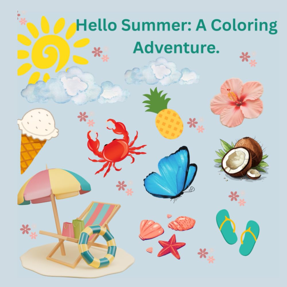 Hello Summer: A Coloring Adventure.: A Whimsical and Relaxing Beach Coloring Book for Kids,Teens & Adults-Fun Tropical Scenes,Cute Animals & Summer Vibes to Spark Creativity