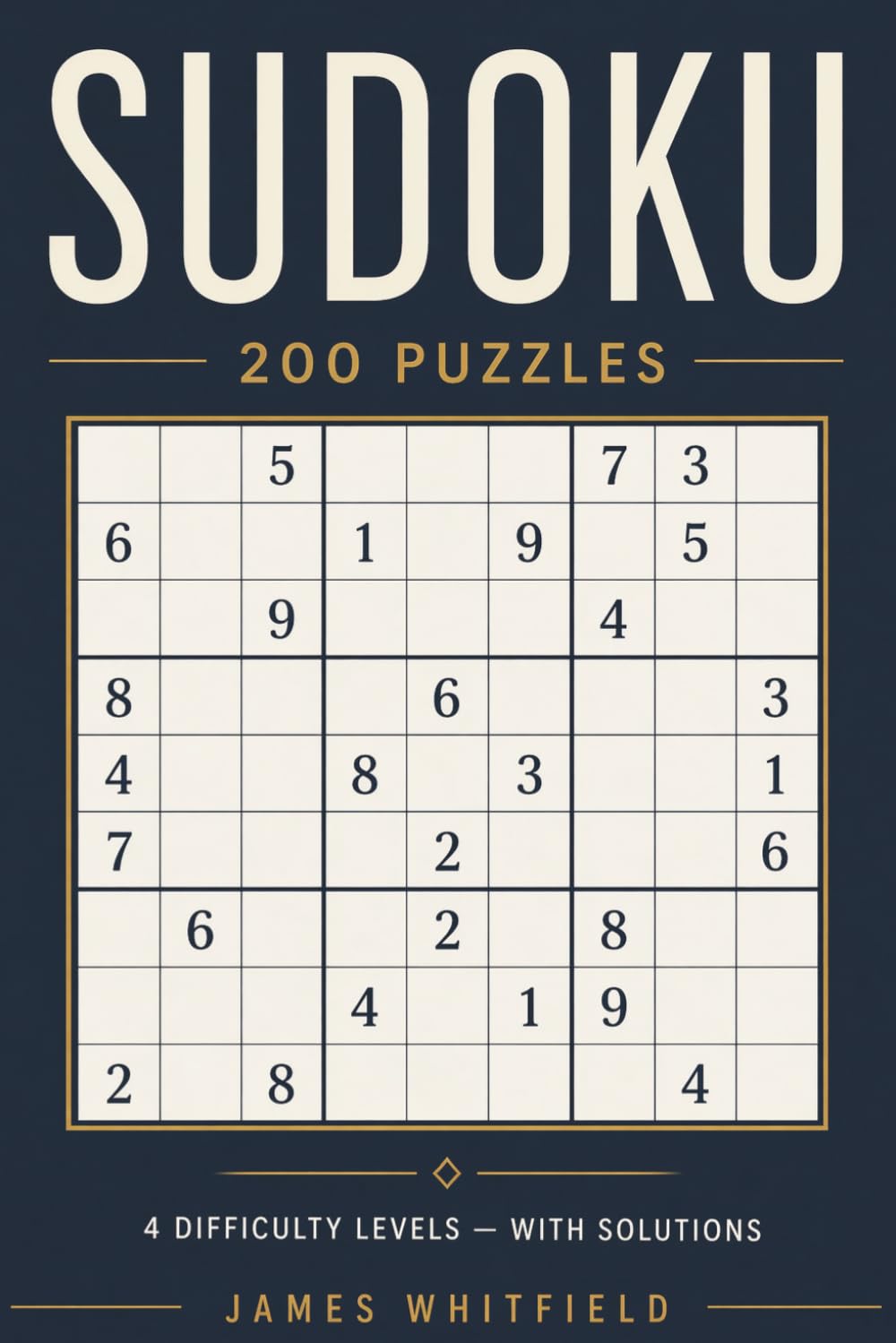 Sudoku – 200 Puzzles: From Beginner to Expert – 4 Difficulty Levels with Solutions (Classic 9×9 Number Puzzles): 200 Puzzles — 4 Difficulty Levels — With Solutions