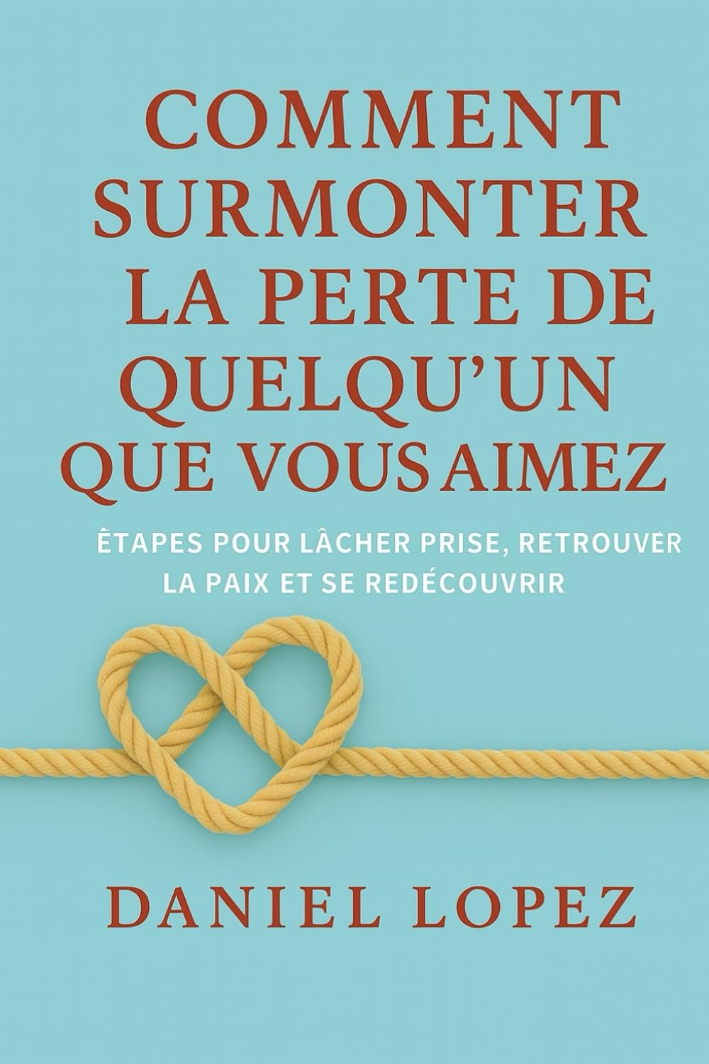 Comment surmonter la perte de quelqu’un que vous aimez: Étapes pour lâcher prise, retrouver la paix et se redécouvrir