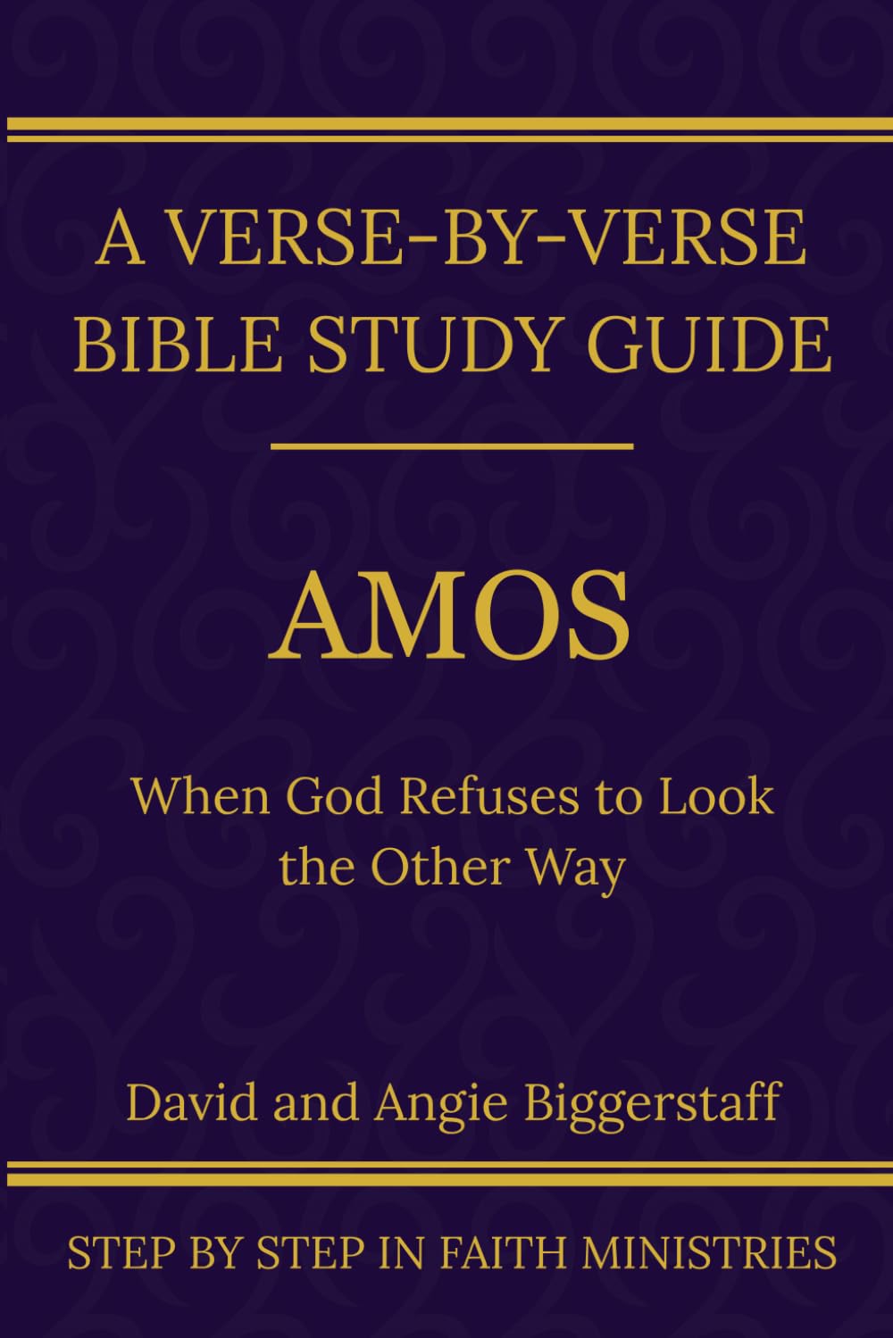Amos: When God Refuses to Look the Other Way: A Verse-by-Verse Walkthrough (SSV Edition) (Step by Step In Faith Bible Study Series)