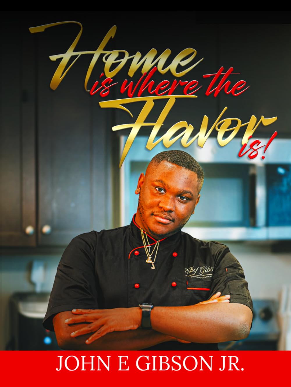 Home Is Where the Flavor Is: Faith, Family, and Flavor from the Kitchen of Chef Gibster