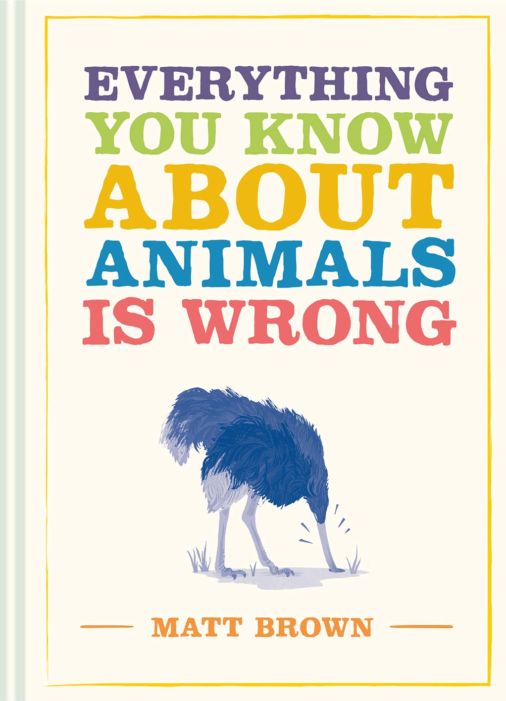 Everything You Know About Animals is Wrong by Matt Brown (Hardback Book)