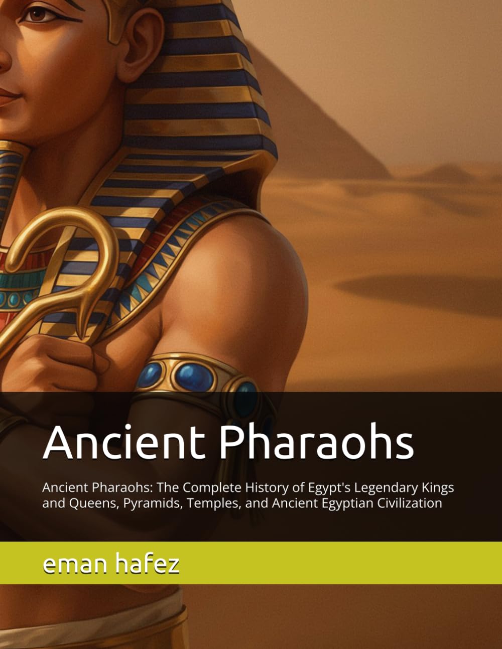 Ancient Pharaohs: Ancient Pharaohs: The Complete History of Egypt's Legendary Kings and Queens, Pyramids, Temples, and Ancient Egyptian Civilization