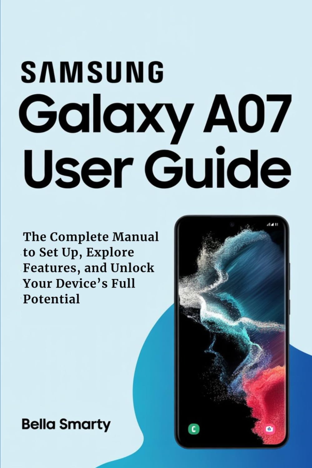 Samsung Galaxy A07 User Guide: The Complete Manual to Set Up, Explore Features, and Unlock Your Device’s Full Potential