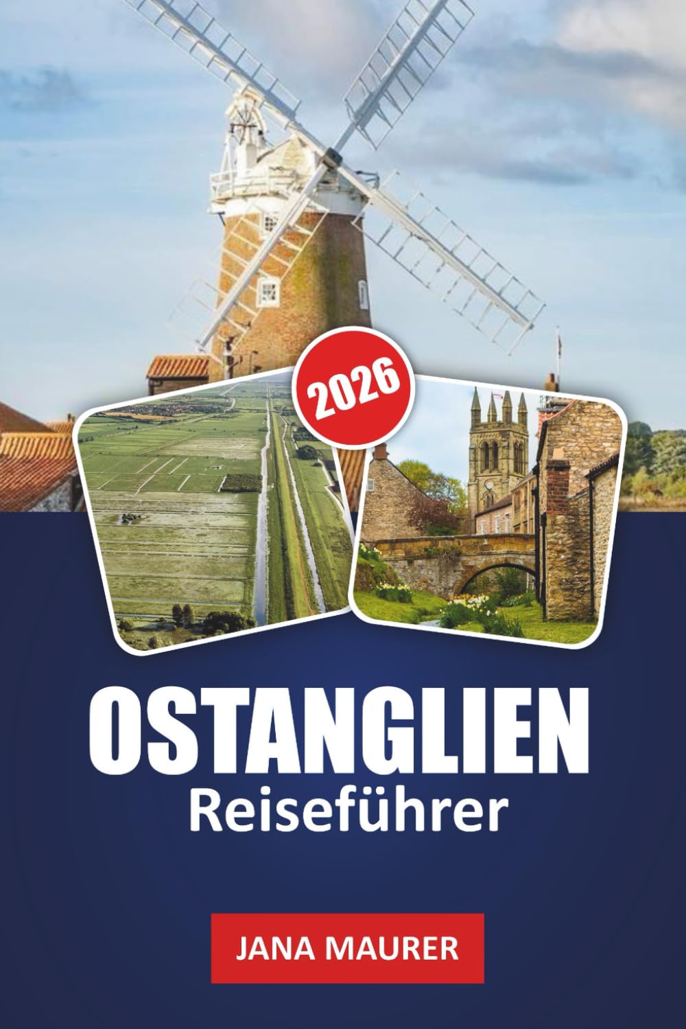 OSTANGLIEN REISEFÜHRER 2026: Norfolk Broads, Suffolk Coast & Cambridge – Malerische Dörfer, Küstenwanderungen und intelligente 3–7-tägige Reiserouten