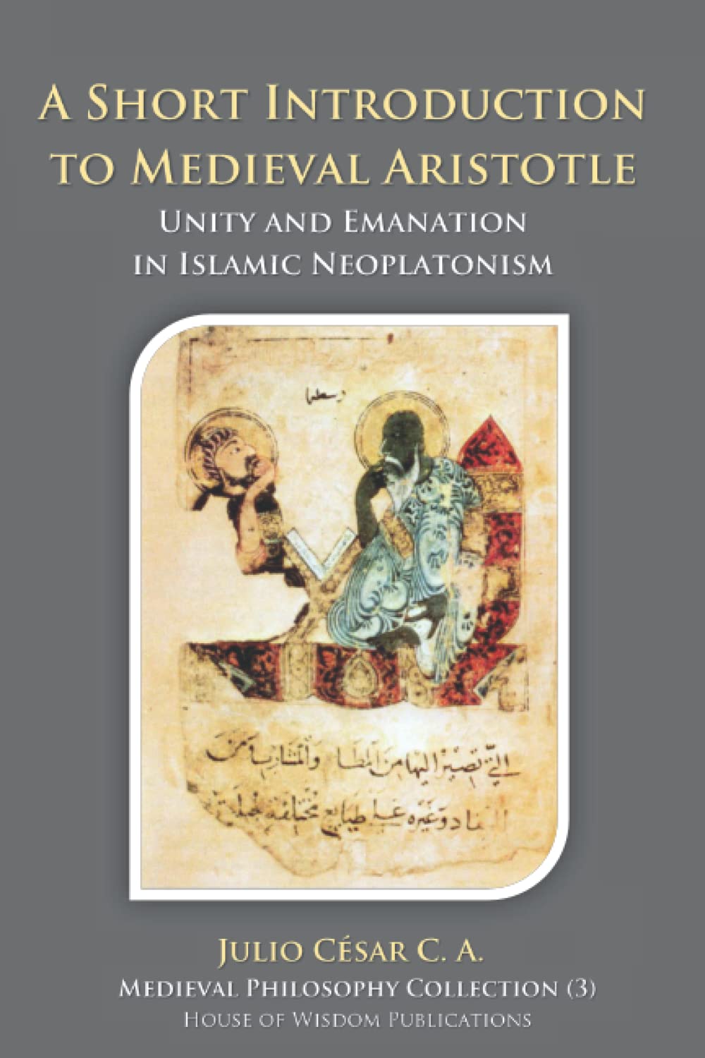 A Short Introduction to Medieval Aristotle: Unity and Emanation in Islamic Neoplatonism (Medieval Philosophy Collection)